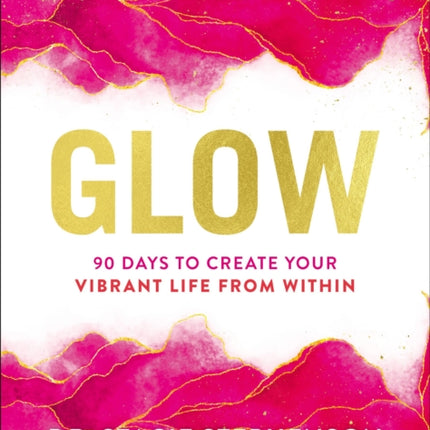 Glow: 90 Days to Create Your Vibrant Life from Within