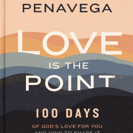 Love Is the Point: 100 Days of God’s Love for You and How to Share It with Those Around You