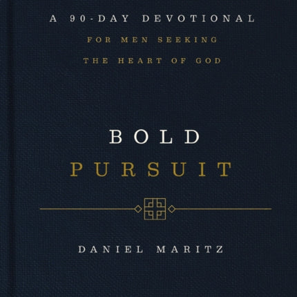 Bold Pursuit: A 90- Day Devotional for Men Seeking the Heart of God