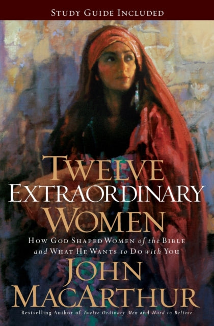 Twelve Extraordinary Women: How God Shaped Women of the Bible, and What He Wants to Do with You