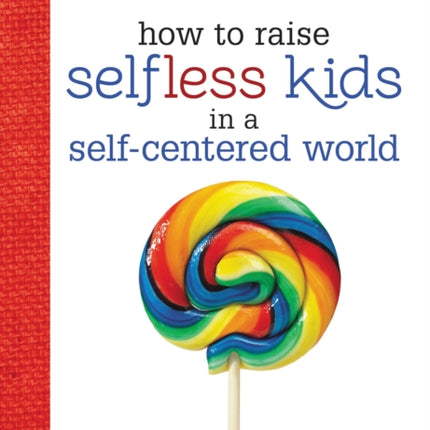 How to Raise Selfless Kids in a Self-Centered World