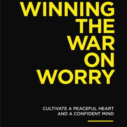 Winning the War on Worry: Cultivate a Peaceful Heart and a Confident Mind