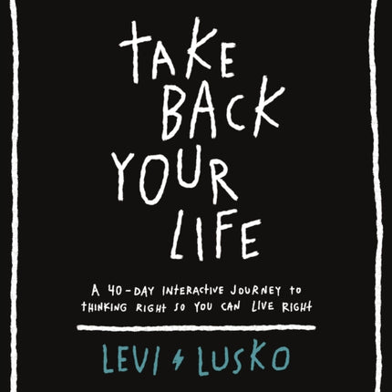 Take Back Your Life: A 40-Day Interactive Journey to Thinking Right So You Can Live Right