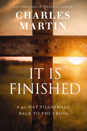 It Is Finished: A 40-Day Pilgrimage Back to the Cross