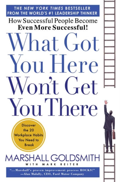 What Got You Here Won't Get You There: How Successful People Become Even More Successful