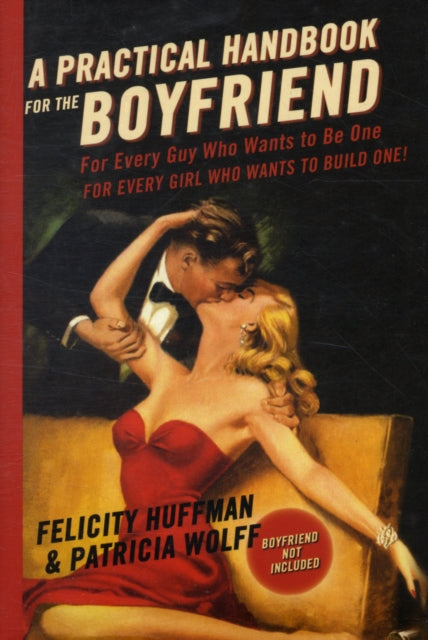 A Practical Handbook for the Boyfriend: For Every Guy Who Wants to Be One For Every Girl Who Wants to Build One