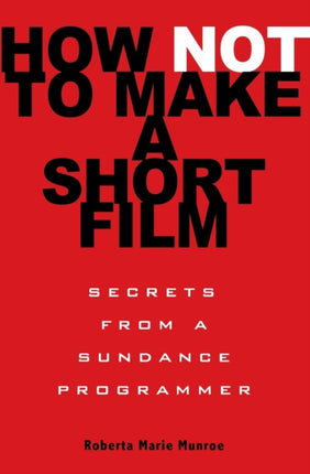 How Not to Make a Short Film: Secrets from a Sundance Programmer