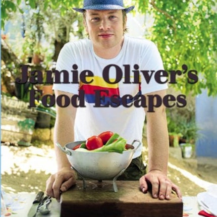 Jamie Oliver's Food Escapes: Over 100 Recipes from the Great Food Regions of the World