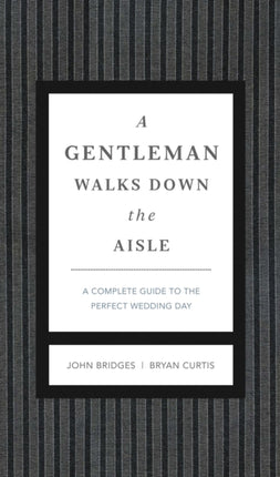 A Gentleman Walks Down the Aisle: A Complete Guide to the Perfect Wedding Day