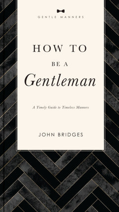 How to Be a Gentleman Revised and   Expanded: A Timely Guide to Timeless Manners