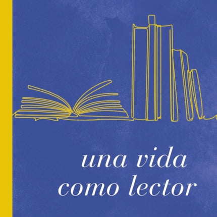 Una vida como lector: El gozo de conocer nuevos mundos a través de los ojos de otros