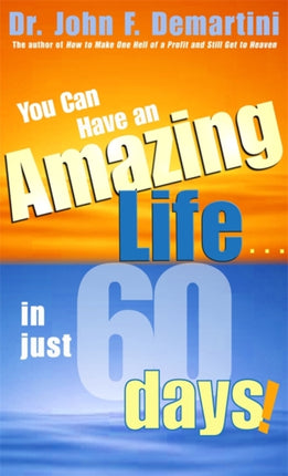 You Can Have an Amazing Life    in Just 60 Days