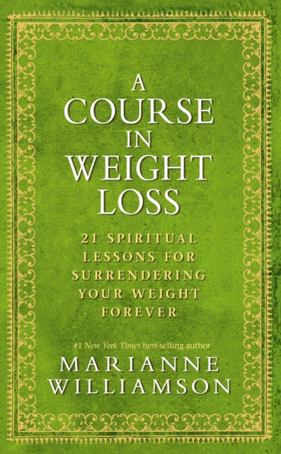 A Course in Weight Loss: 21 Spiritual Lessons for Surrendering Your Weight Forever