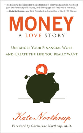 Money, A Love Story: Untangle Your Financial Woes and Create the Life You Really Want