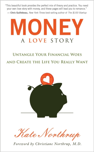 Money, A Love Story: Untangle Your Financial Woes and Create the Life You Really Want