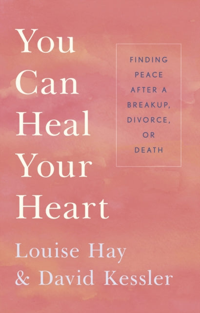 You Can Heal Your Heart: Finding Peace After a Breakup, Divorce, or Death