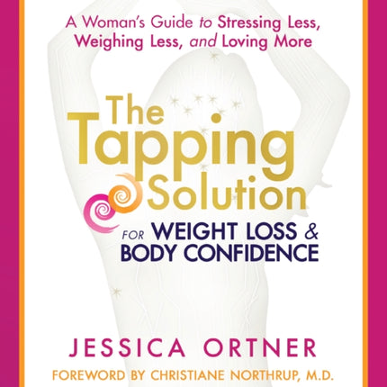 The Tapping Solution for Weight Loss & Body Confidence: A Woman's Guide to Stressing Less, Weighing Less, and Loving More