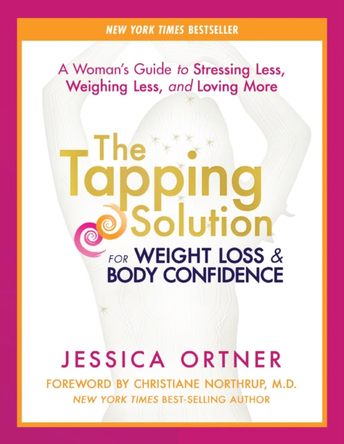 The Tapping Solution for Weight Loss & Body Confidence: A Woman's Guide to Stressing Less, Weighing Less, and Loving More