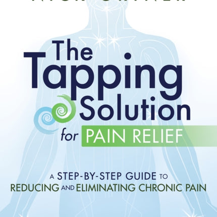 The Tapping Solution for Pain Relief: A Step-by-Step Guide to Reducing and Eliminating Chronic Pain