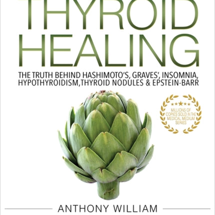 Medical Medium Thyroid Healing: The Truth behind Hashimoto's, Graves', Insomnia, Hypothyroidism, Thyroid Nodules & Epstein-Barr