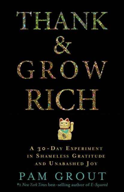 Thank & Grow Rich: A 30-Day Experiment in Shameless Gratitude and Unabashed Joy