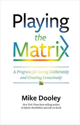 Playing the Matrix: A Program for Living Deliberately and Creating Consciously