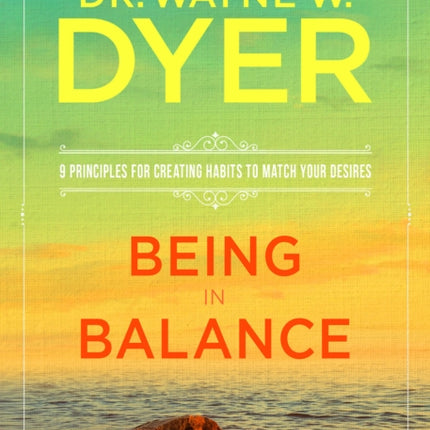 Being in Balance: 9 Principles for Creating Habits to Match Your Desires