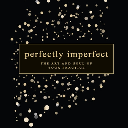 Perfectly Imperfect: The Art and Soul of Yoga Practice