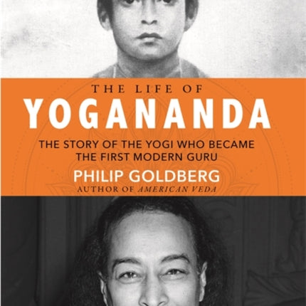 The Life of Yogananda: The Story of the Yogi Who Became the First Modern Guru