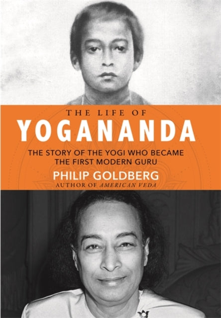 The Life of Yogananda: The Story of the Yogi Who Became the First Modern Guru