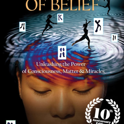 The Biology of Belief 10th Anniversary Edition: Unleashing the Power of Consciousness, Matter & Miracles