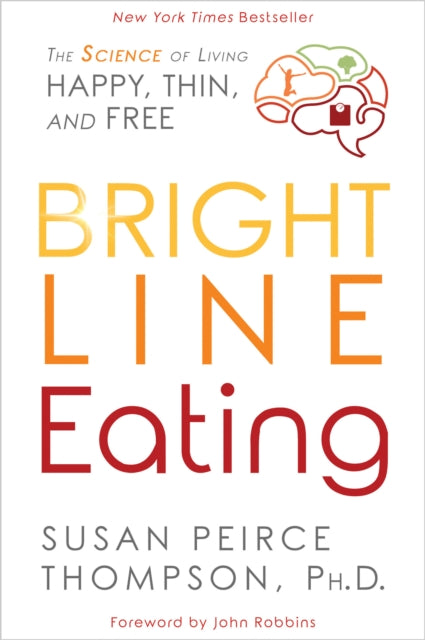 Bright Line Eating: The Science of Living Happy, Thin and Free