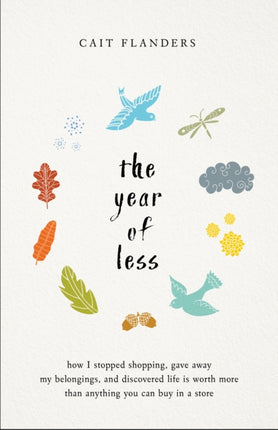 The Year of Less: How I Stopped Shopping, Gave Away My Belongings, and Discovered Life is Worth More Than Anything You Can Buy in a Store