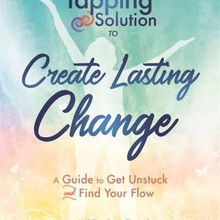 The Tapping Solution to Create Lasting Change: A Guide to Get Unstuck and Find Your Flow