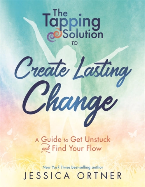 The Tapping Solution to Create Lasting Change: A Guide to Get Unstuck and Find Your Flow