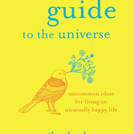 A Beginner's Guide to the Universe: Uncommon Ideas for Living an Unusually Happy Life