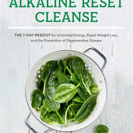 The Alkaline Reset Cleanse: The 7-Day Reboot for Unlimited Energy, Rapid Weight Loss, and the Prevention of Degenerative Disease