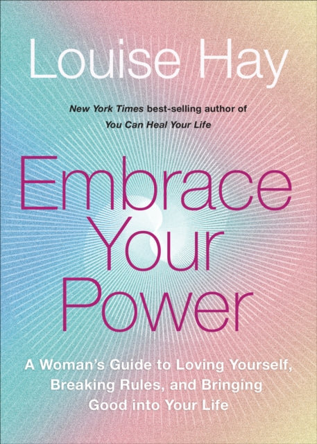 Embrace Your Power: A Womans Guide to Loving Yourself, Breaking Rules, and Bringing Good into Your L ife