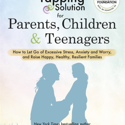 The Tapping Solution for Parents, Children & Teenagers: How to Let Go of Excessive Stress, Anxiety and Worry and Raise Happy, Healthy, Resilient Families