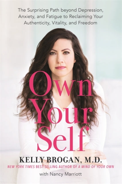 Own Your Self: The Surprising Path beyond Depression, Anxiety, and Fatigue to Reclaiming Your Authenticity, Vitality, and Freedom