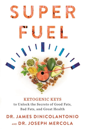 Superfuel: Ketogenic Keys to Unlock the Secrets of Good Fats, Bad Fats, and Great Health