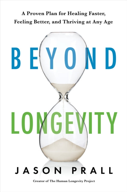 Beyond Longevity: A Proven Plan for Healing Faster, Feeling Better, and Thriving at Any Age