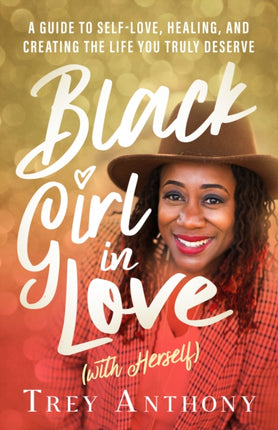 Black Girl In Love (with Herself): A Guide to Self-Love, Healing, and Creating the Life You Truly Deserve