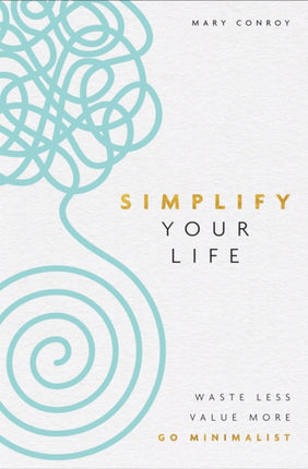 Simplify Your Life: Waste Less, Value More, Go Minimalist