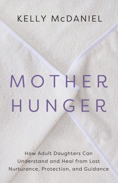 Mother Hunger: How Adult Daughters Can Understand and Heal from Lost Nurturance, Protection, and Guidance