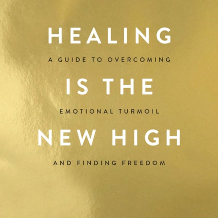 Healing Is the New High: A Guide to Overcoming Emotional Turmoil and Finding Freedom