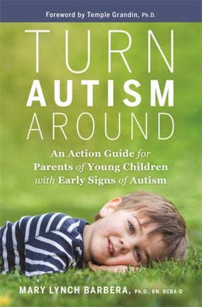 Turn Autism Around: An Action Guide for Parents of Young Children with Early Signs of Autism