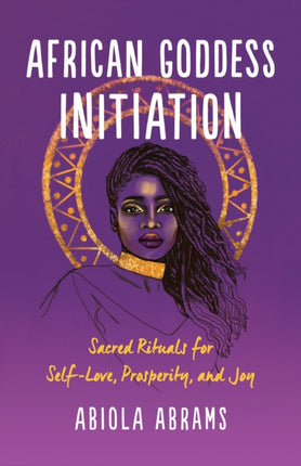 African Goddess Initiation: Sacred Rituals for Self-Love, Prosperity, and Joy