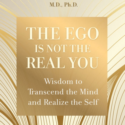 The Ego Is Not the Real You: Wisdom to Transcend the Mind and Realize the Self