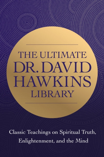 The Wisdom of Dr. David R. Hawkins: Classic Teachings on Spiritual Truth and Enlightenment